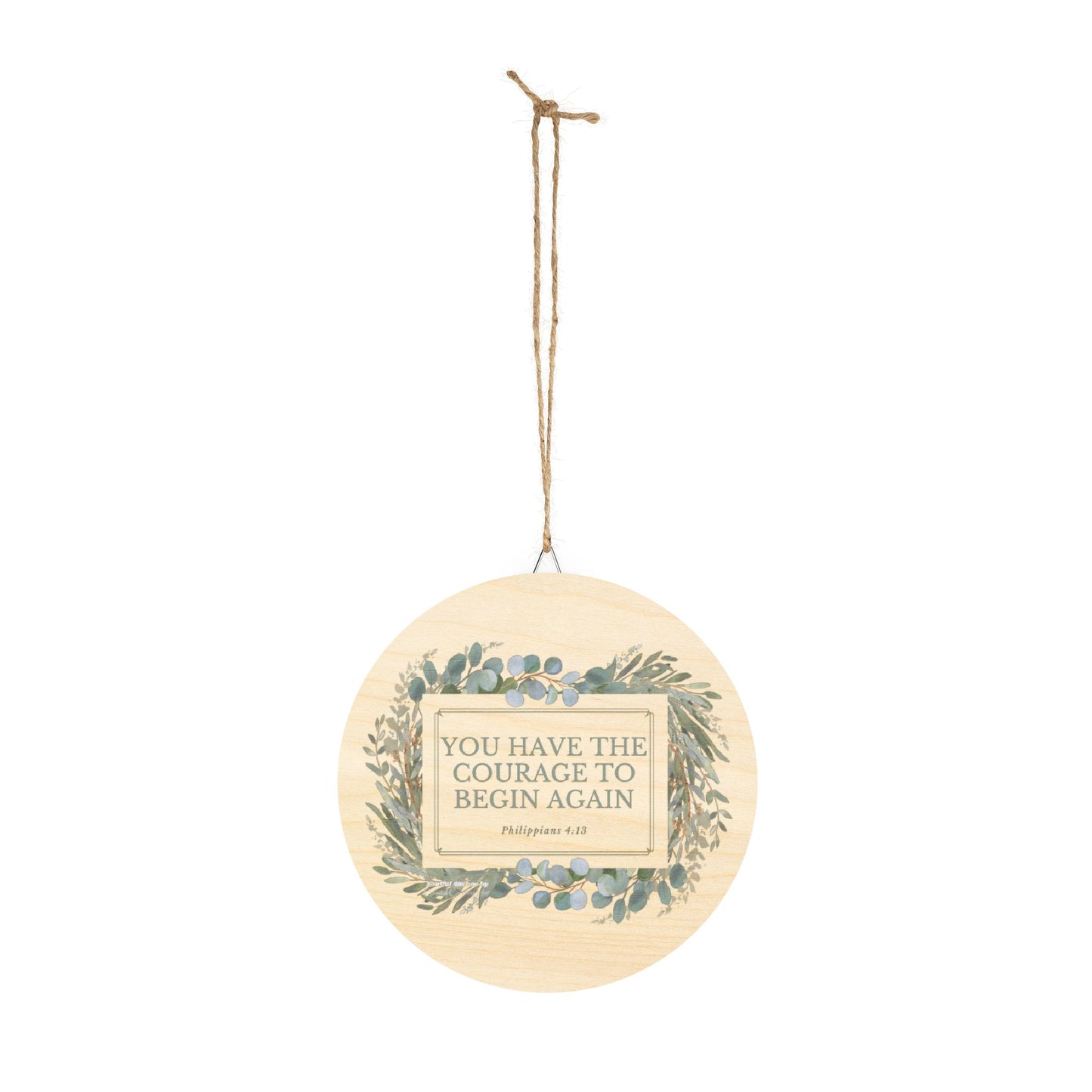 You Have the Courage to Begin Again (Philippians 4:13) Wooden Wall Decor