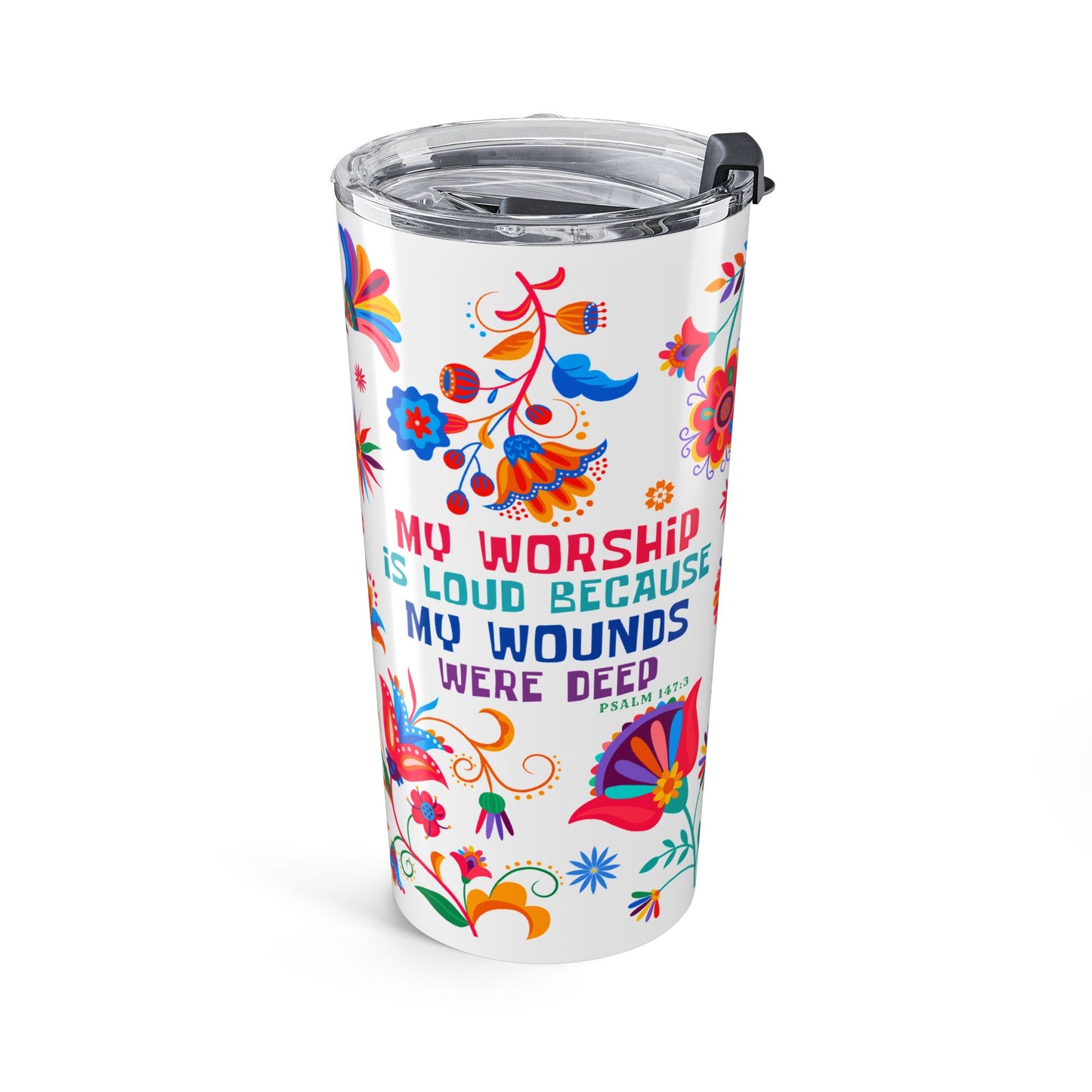 My Worship is Loud Because My Wounds were Deep (Psalm 147:3) 20 oz Tumbler