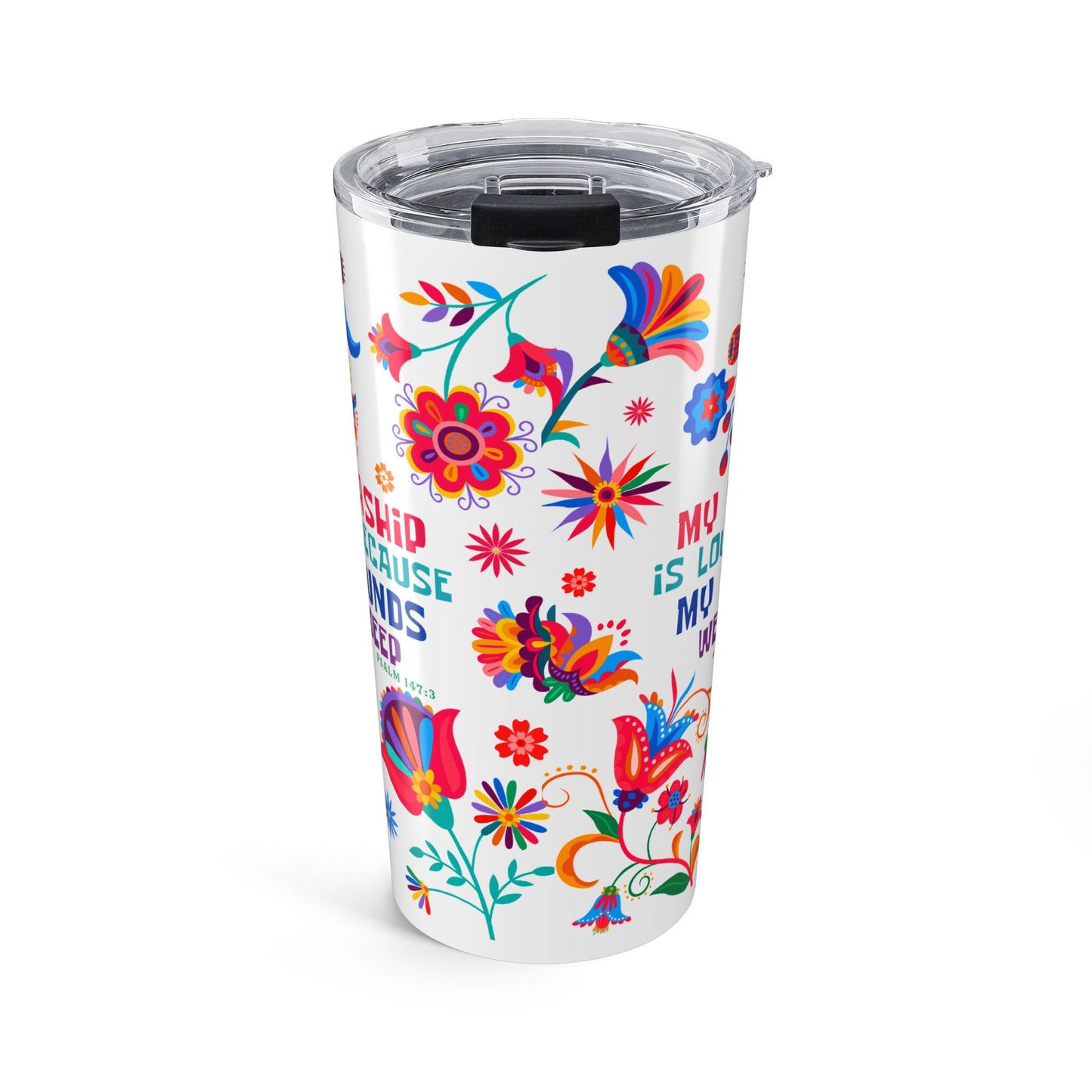My Worship is Loud Because My Wounds were Deep (Psalm 147:3) 20 oz Tumbler
