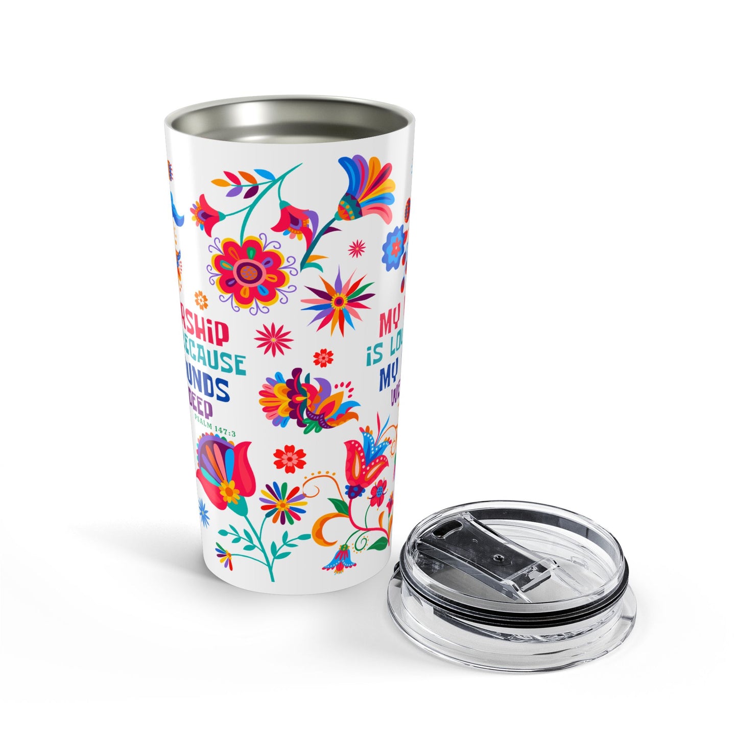 My Worship is Loud Because My Wounds were Deep (Psalm 147:3) 20 oz Tumbler
