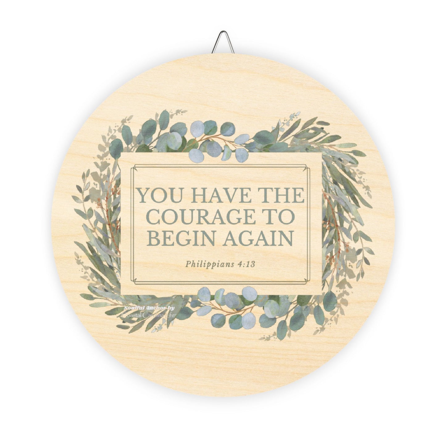 You Have the Courage to Begin Again (Philippians 4:13) Wooden Wall Decor